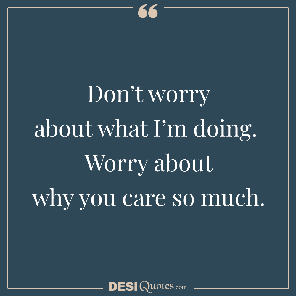 Don’t Worry About What I’m Doing.