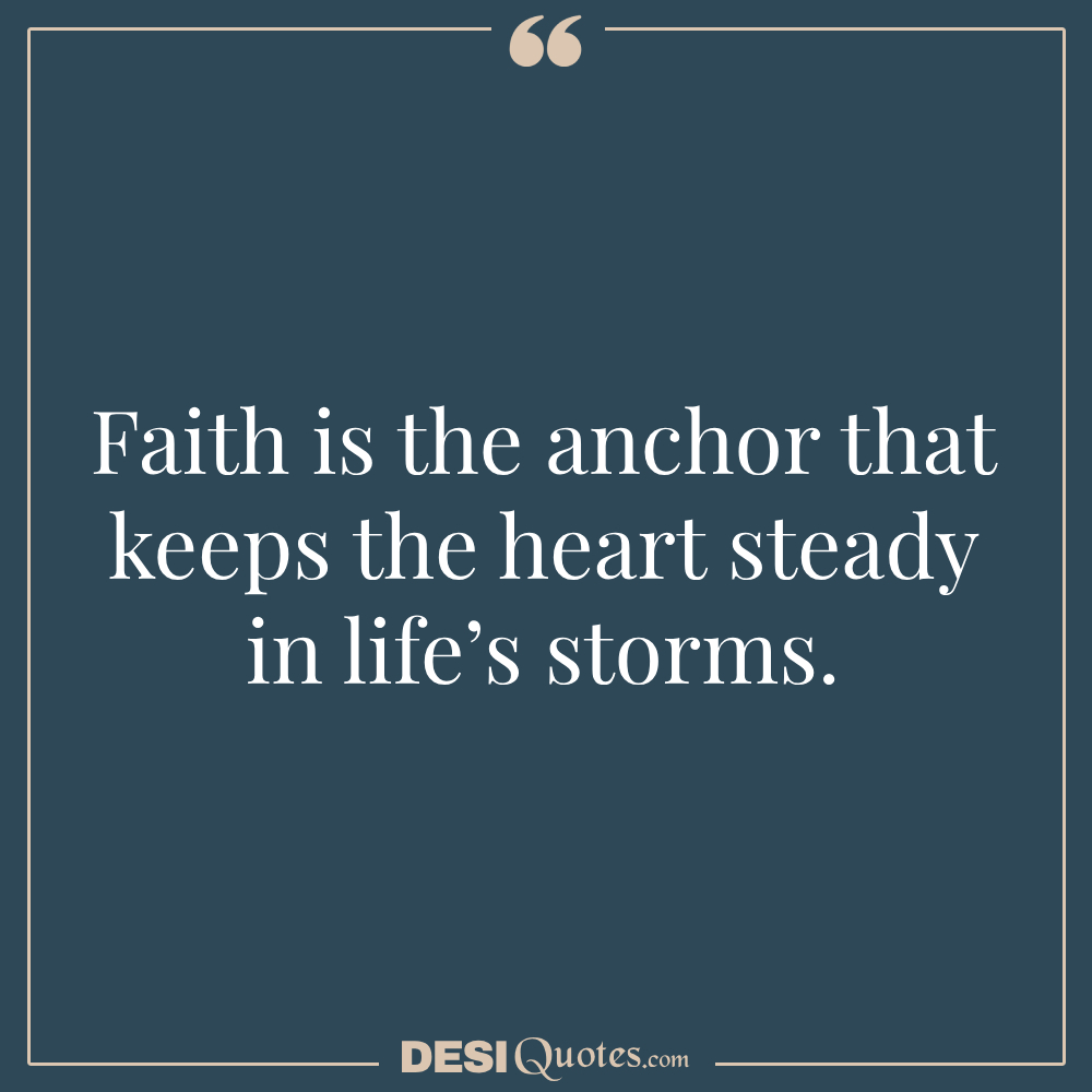 Faith Is The Anchor That Keeps The Heart Steady In