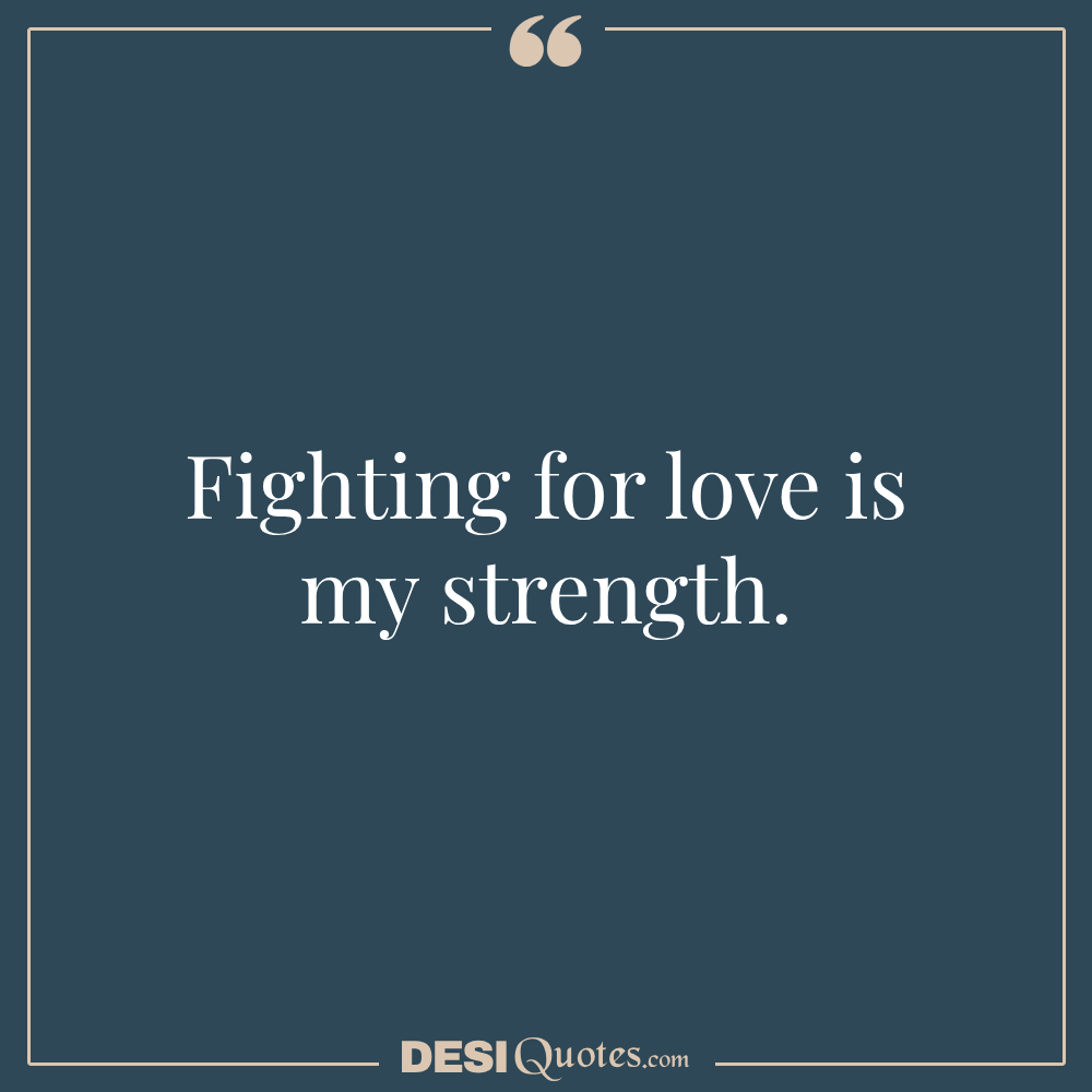 Fighting For Love Is My Strength.