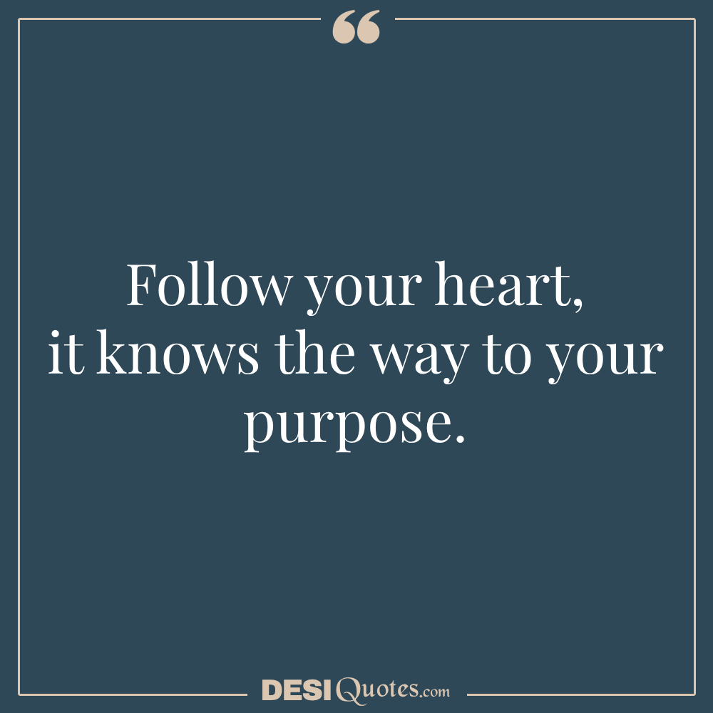 Follow Your Heart—it Knows The Way To Your Purpose.