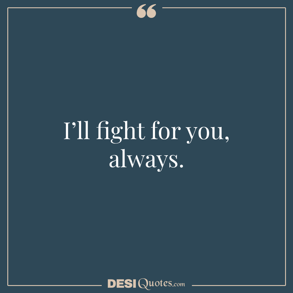 I’ll Fight For You, Always.