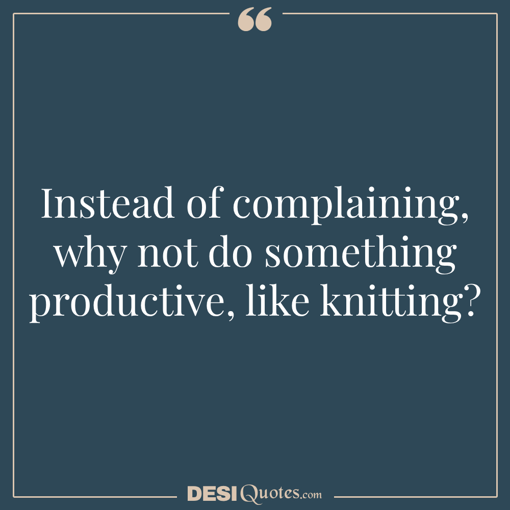 Instead Of Complaining, Why Not Do Something