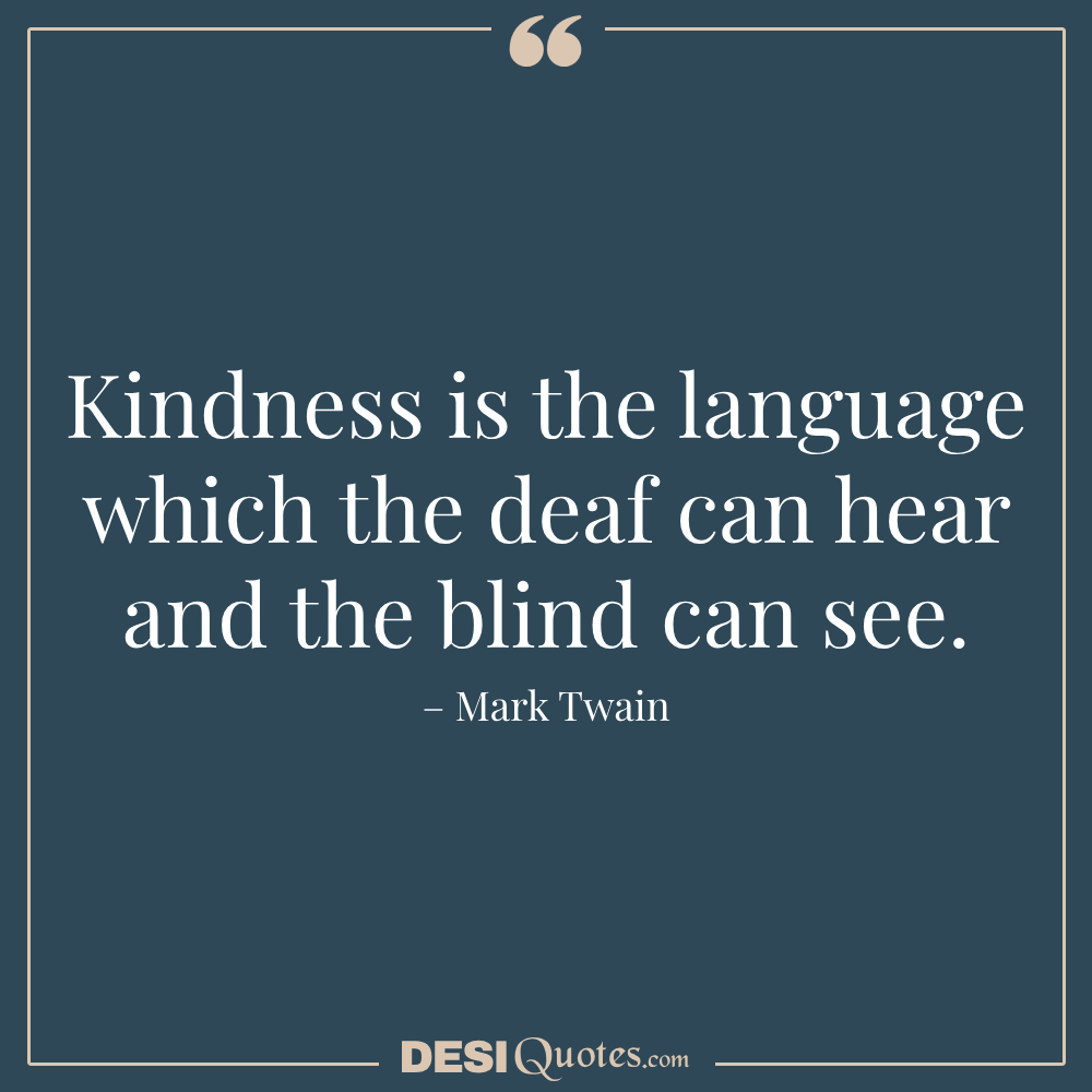 Kindness Is The Language Which The Deaf Can Hear