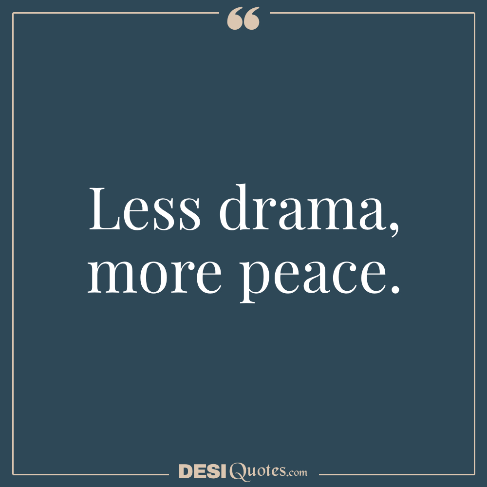 Less Drama, More Peace.