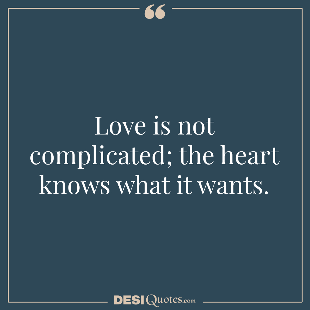 Love Is Not Complicated; The Heart Knows What It Wants.