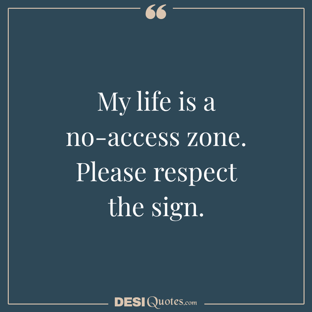 My Life Is A No Access Zone. Please Respect The Sign.