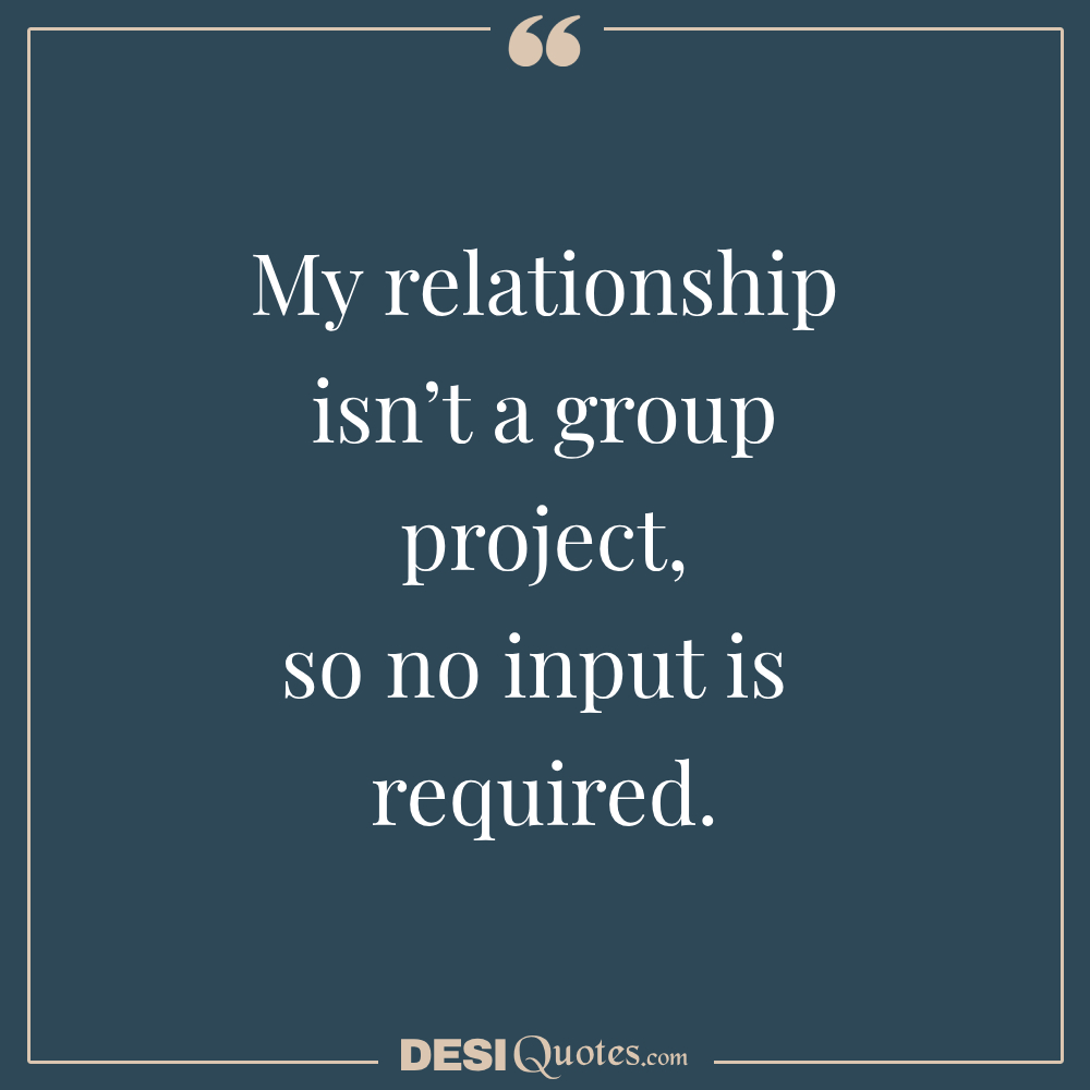 My Relationship Isn’t A Group Project, So No Input Is Required.