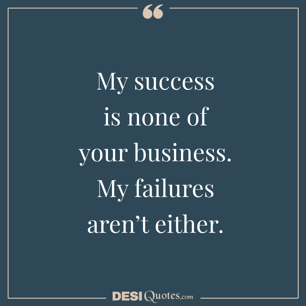 My Success Is None Of Your Business. My Failures Aren’t Either.