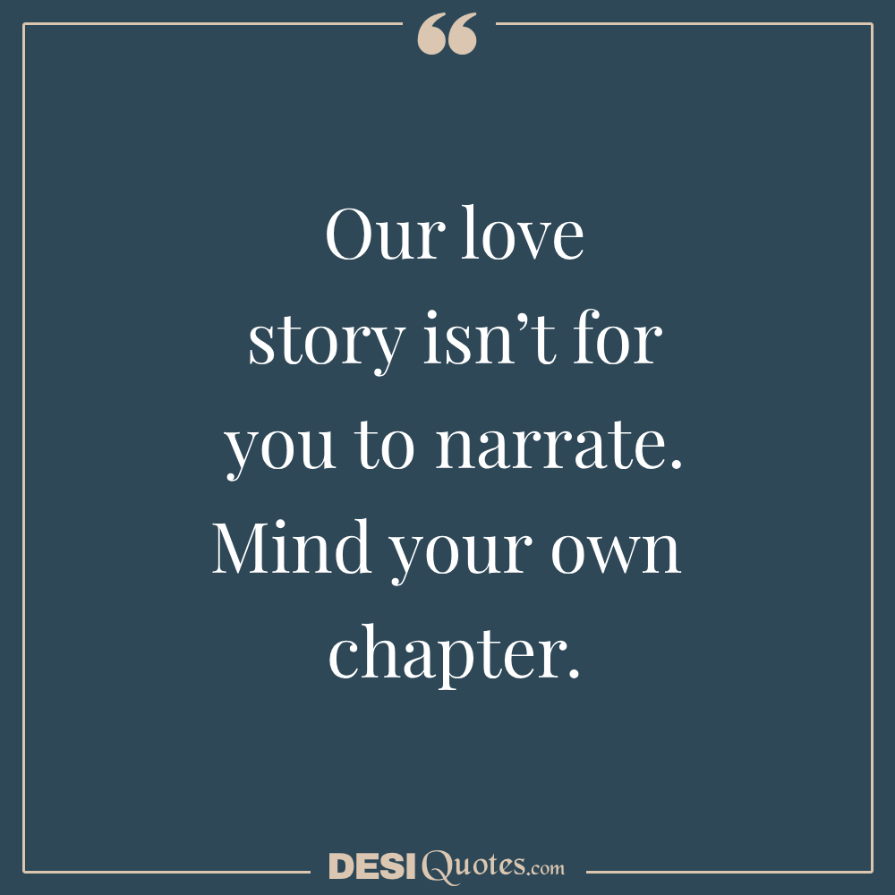 Our Love Story Isn’t For You To Narrate. Mind Your Own Chapter.