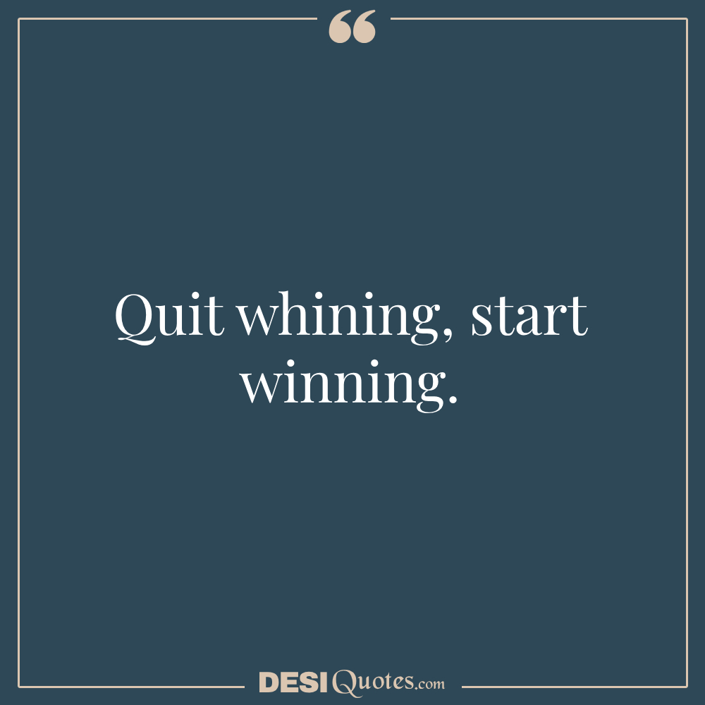 Quit Whining, Start Winning.