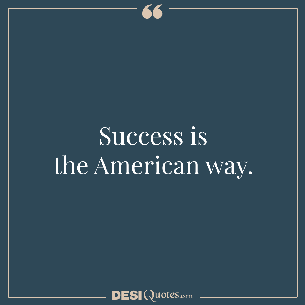 Short Quotes About The American Dream Success Is The American Way.