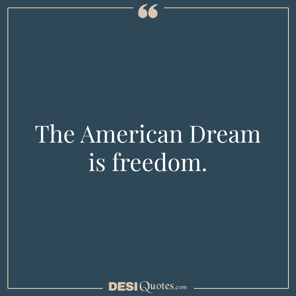 Short Quotes About The American Dream The American Dream Is Freedom.