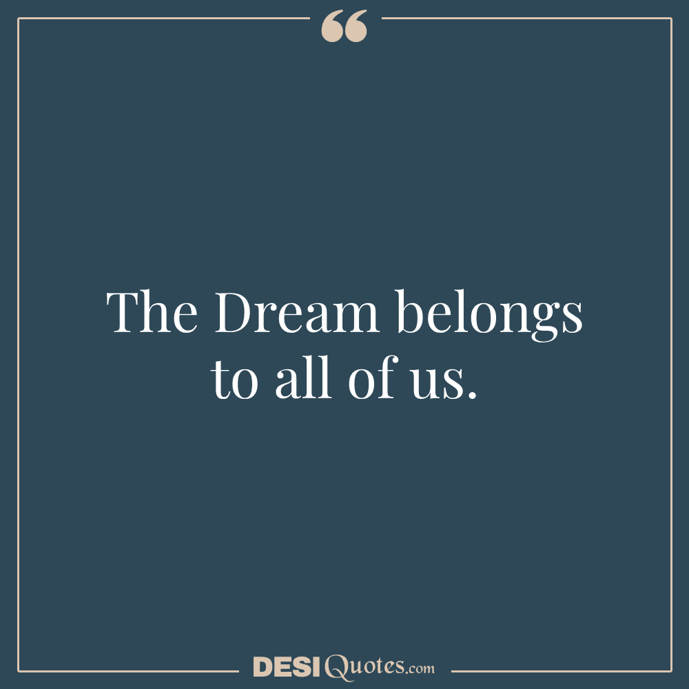 Short Quotes About The American Dream The Dream Belongs To All Of Us.