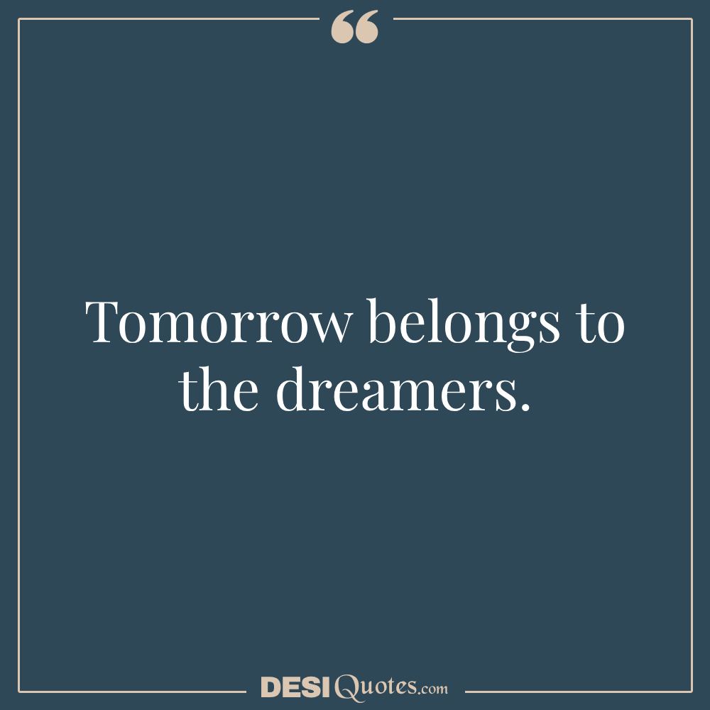 Short Quotes About The American Dream Tomorrow Belongs To The Dreamers.