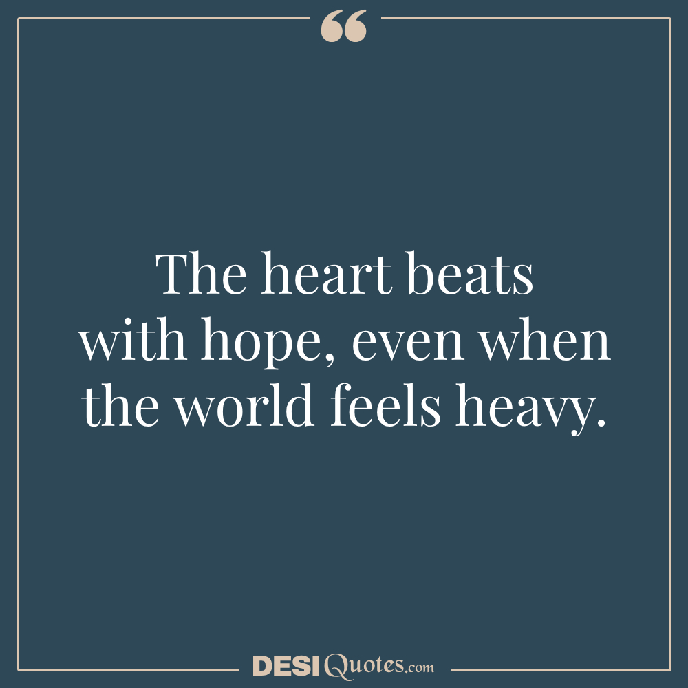 The Heart Beats With Hope, Even When The World Feels