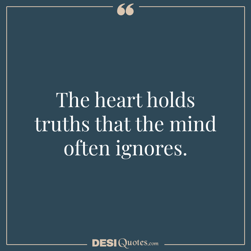 The Heart Holds Truths That The Mind Often Ignores.