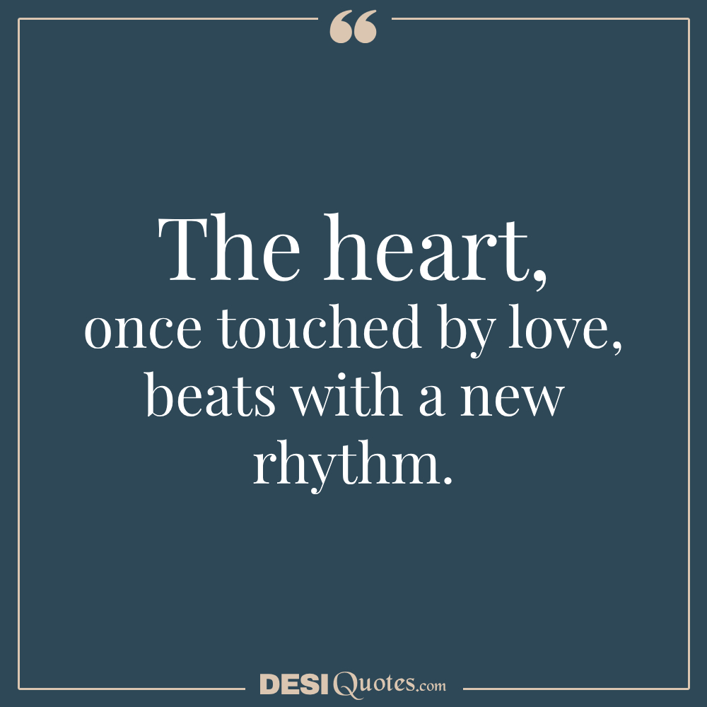 The Heart, Once Touched By Love, Beats With A New Rhythm.