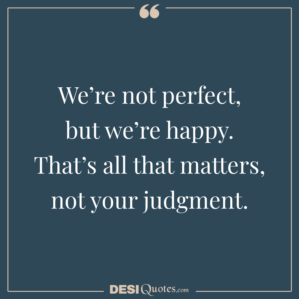 We’re Not Perfect, But We’re Happy. That’s All That Matters