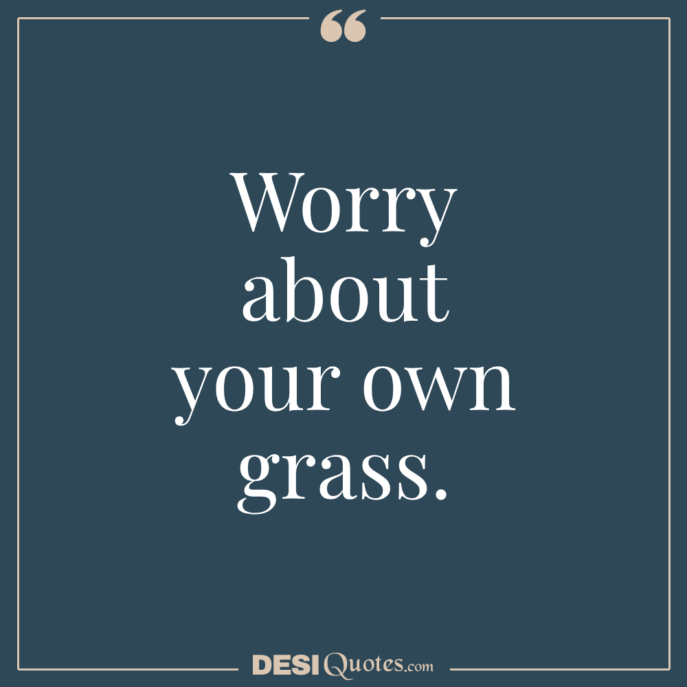 Worry About Your Own Grass.