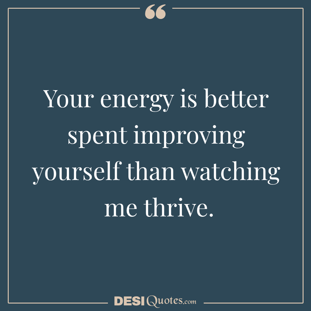 Your Energy Is Better Spent Improving Yourself Than