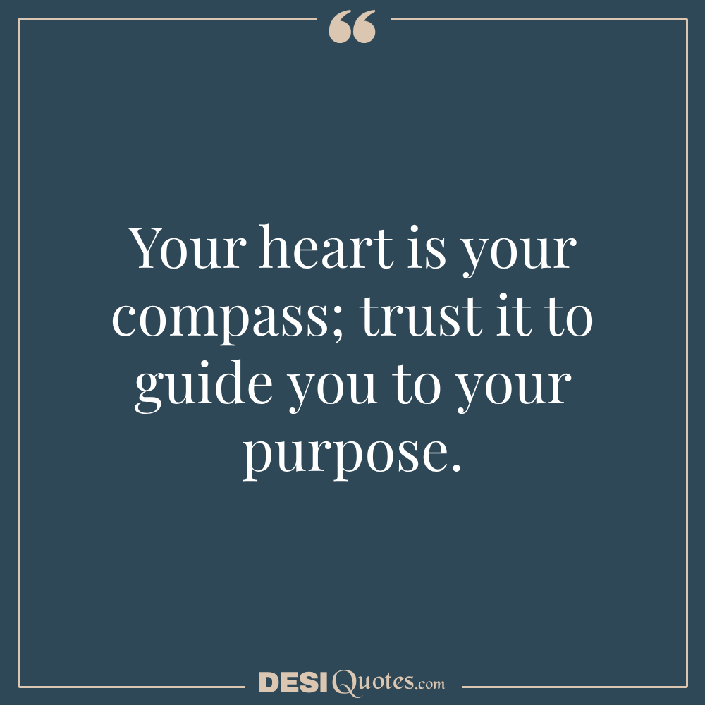 Your Heart Is Your Compass; Trust It To Guide You To