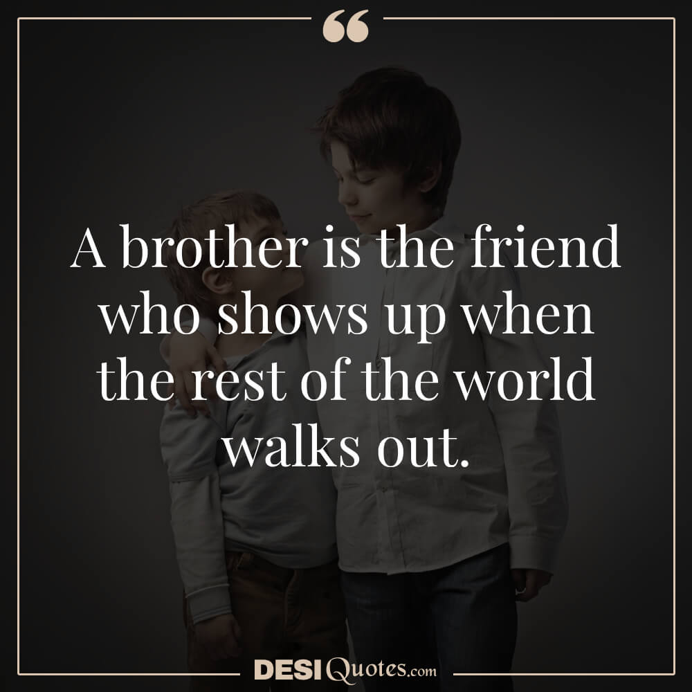 A Brother Is The Friend Who Shows Up When