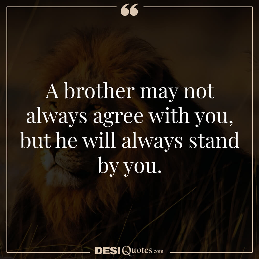 A Brother May Not Always Agree With You, But