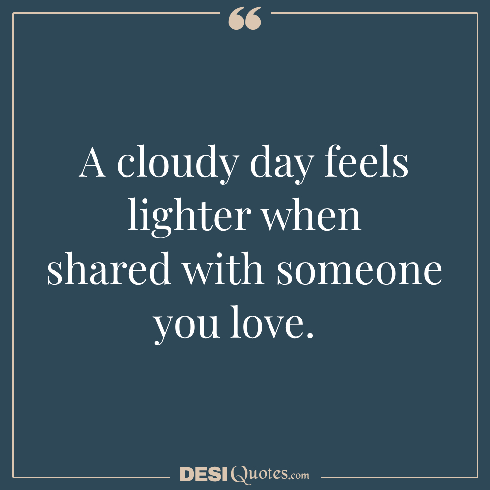 A Cloudy Day Feels Lighter When Shared With