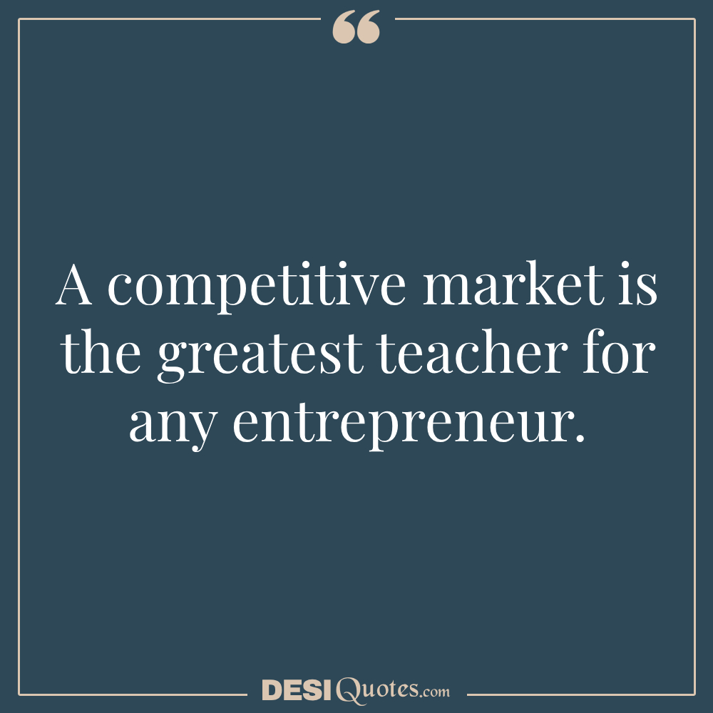 A Competitive Market Is The Greatest Teacher