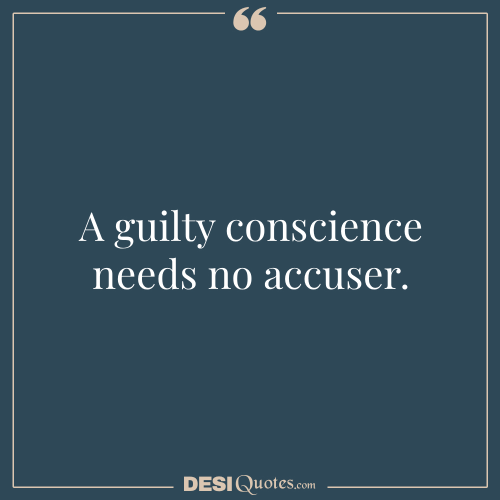 A Guilty Conscience Needs No Accuser.