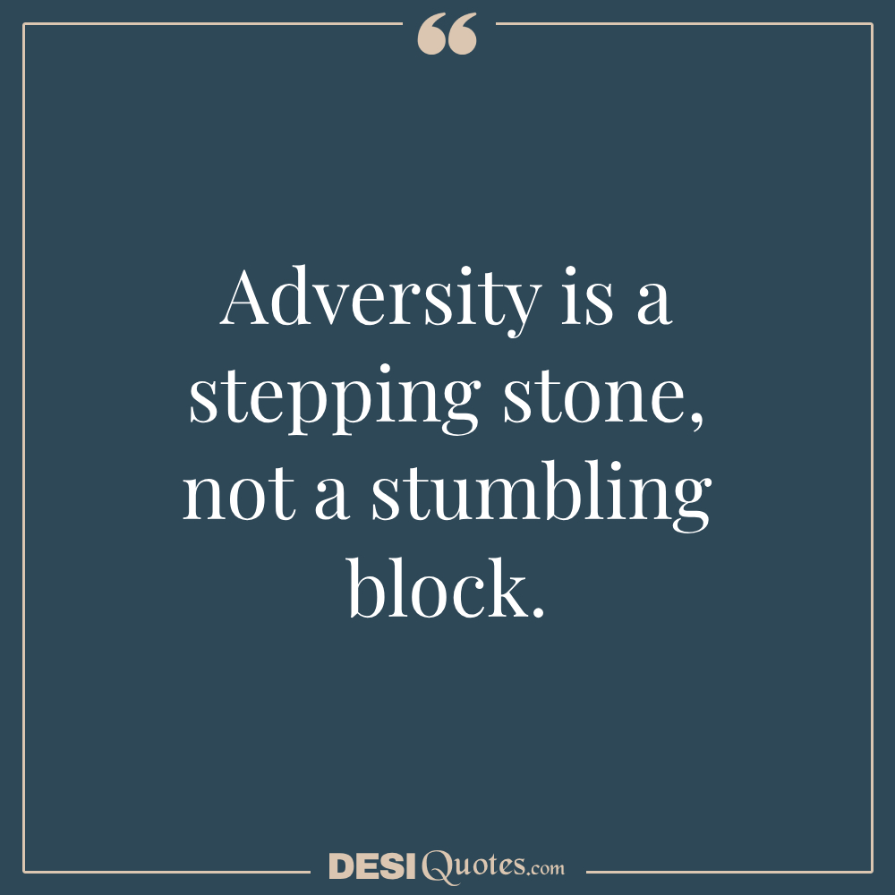 Adversity Is A Stepping Stone, Not A Stumbling Block.