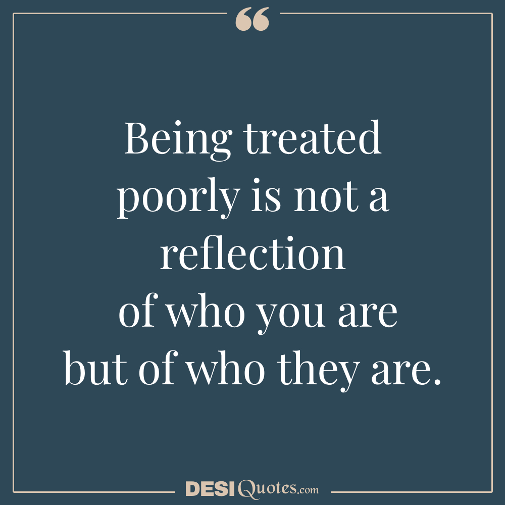 Being Treated Poorly Is Not A Reflection Of Who