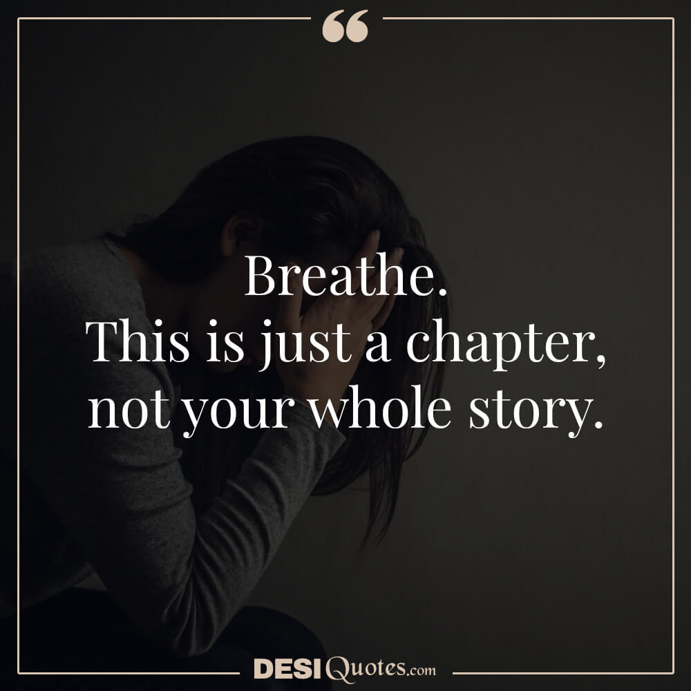 Breathe. This Is Just A Chapter, Not Your