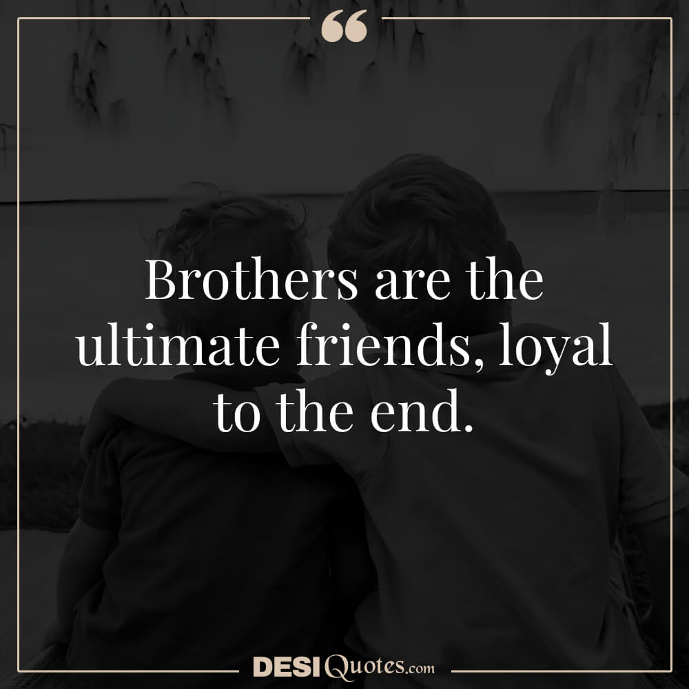 Brothers Are The Ultimate Friends, Loyal To