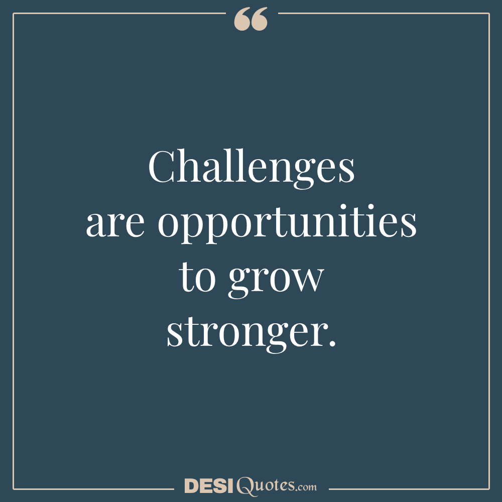 Challenges Are Opportunities To Grow Stronger.