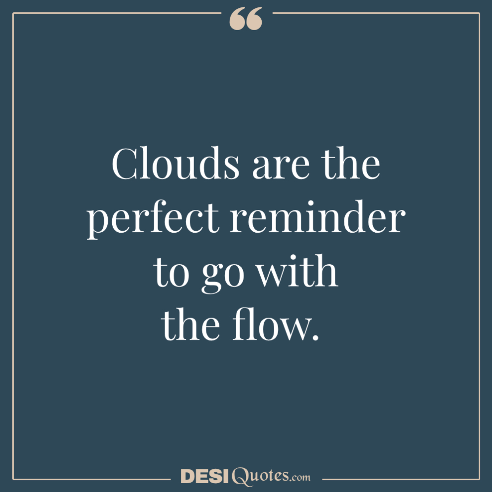 Clouds Are The Perfect Reminder To Go With The Flow.