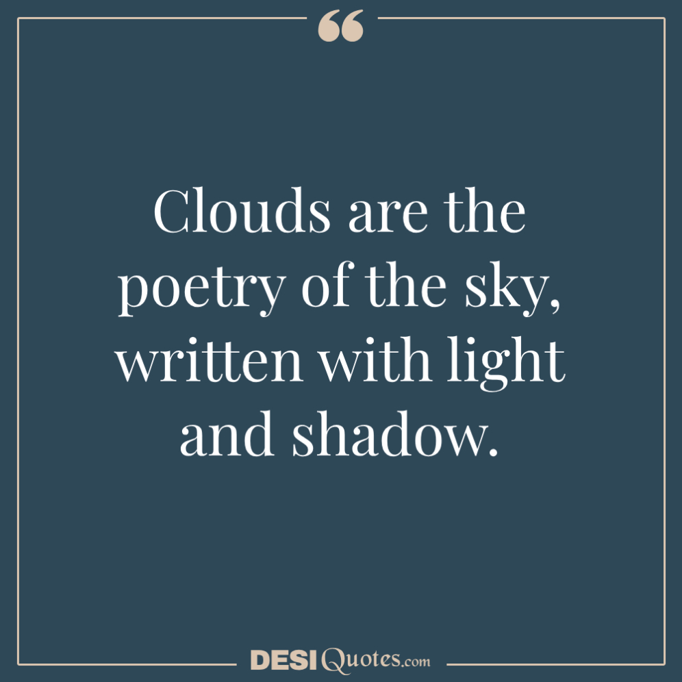 Clouds Are The Poetry Of The Sky, Written With Light And Shadow.