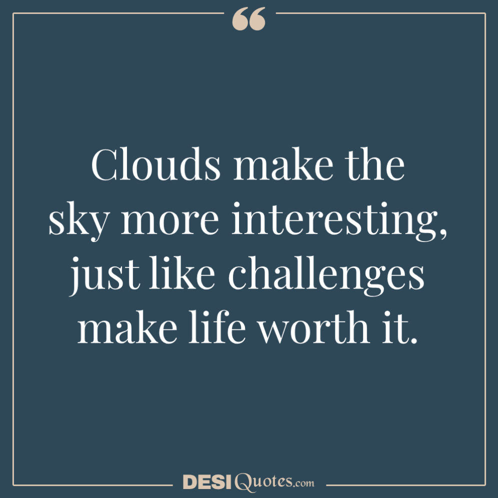 Clouds Make The Sky More Interesting, Just Like Challenges Make