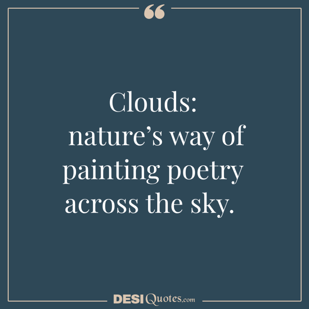 Clouds Nature’s Way Of Painting Poetry Across The Sky.