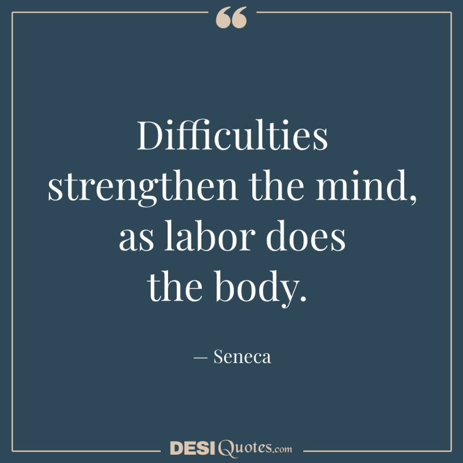 Difficulties Strengthen The Mind, As Labor Does The Body.