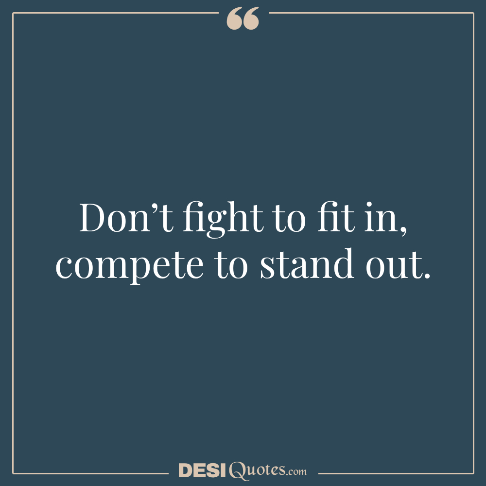 Don’t Fight To Fit In, Compete To