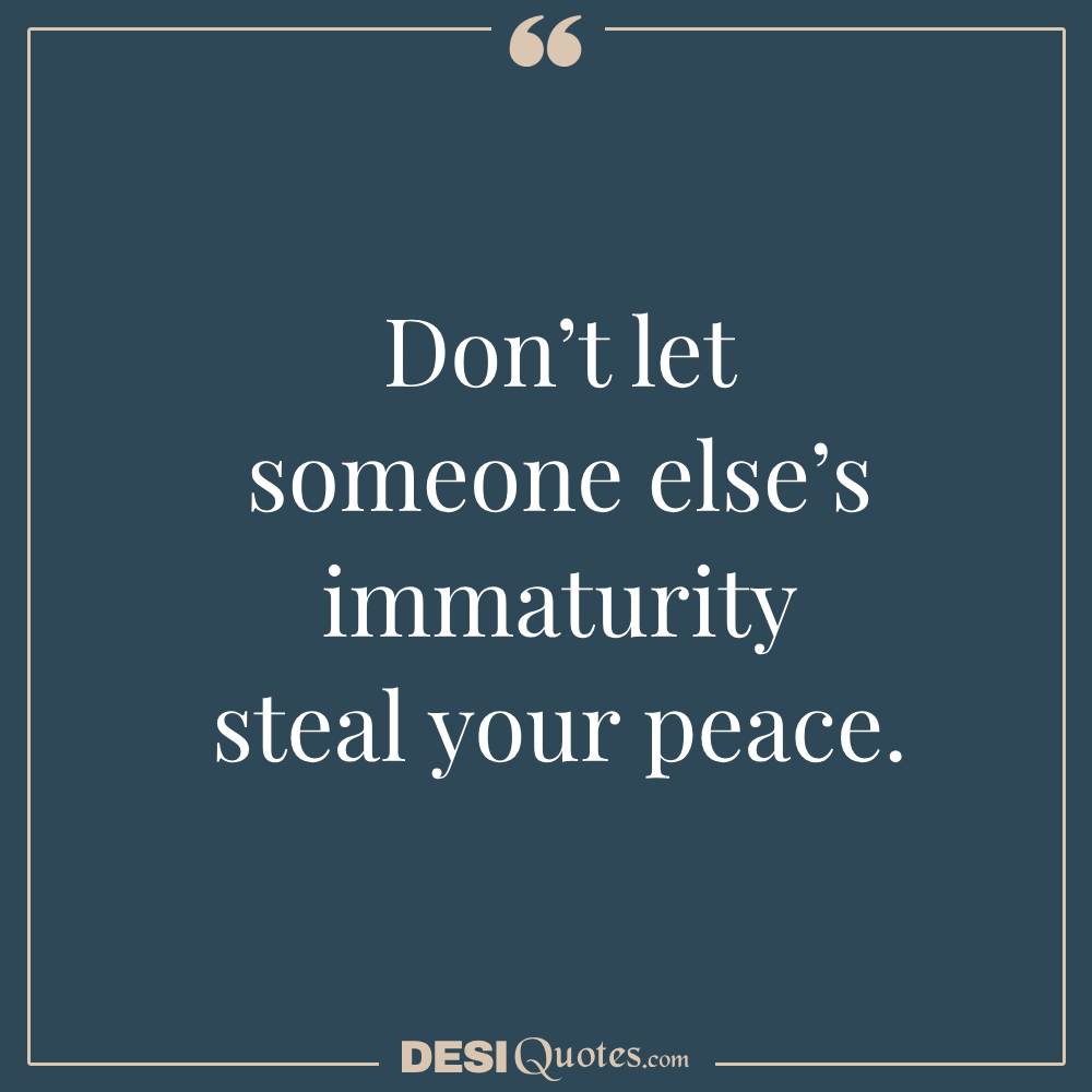 Don’t Let Someone Else’s Immaturity Steal Your Peace.