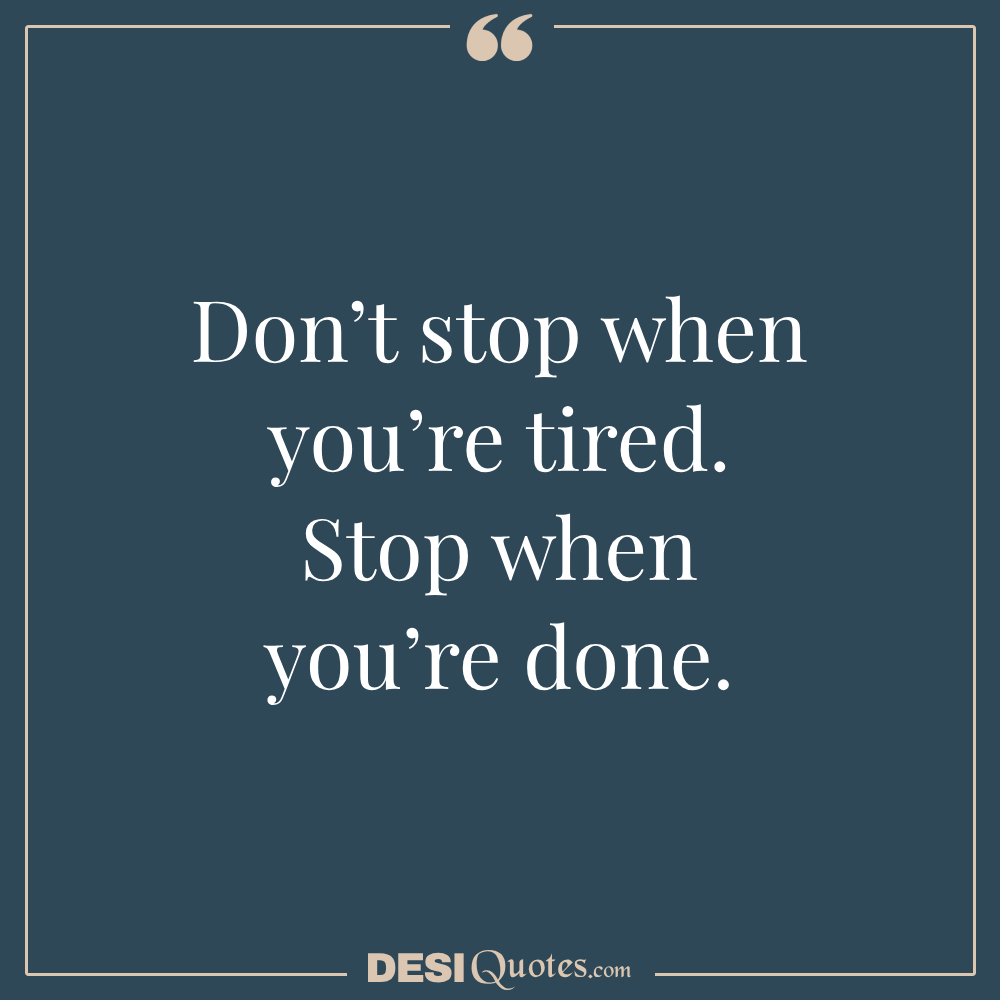 Don’t Stop When You’re Tired. Stop When You’re Done.