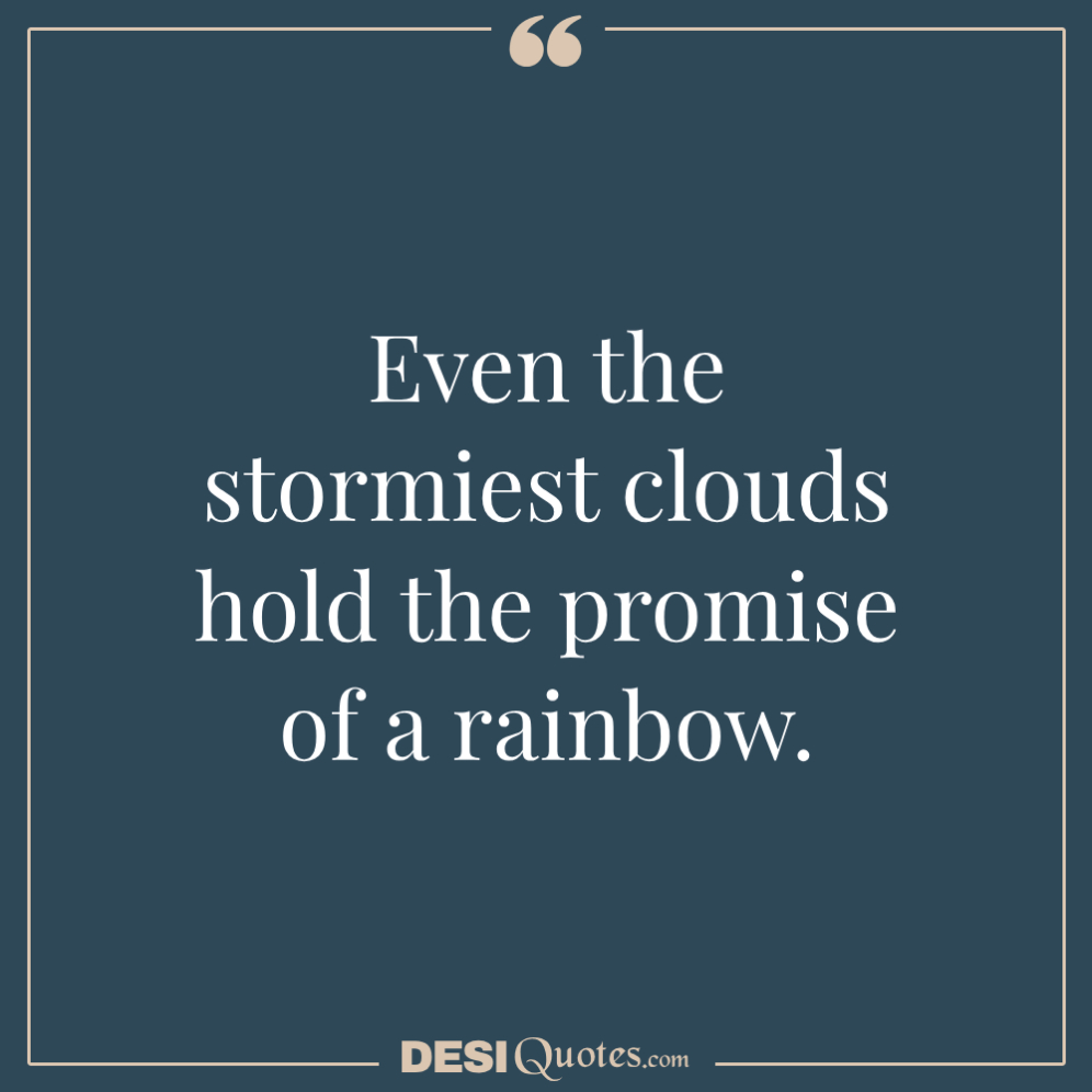 Even The Stormiest Clouds Hold The Promise Of A Rainbow.