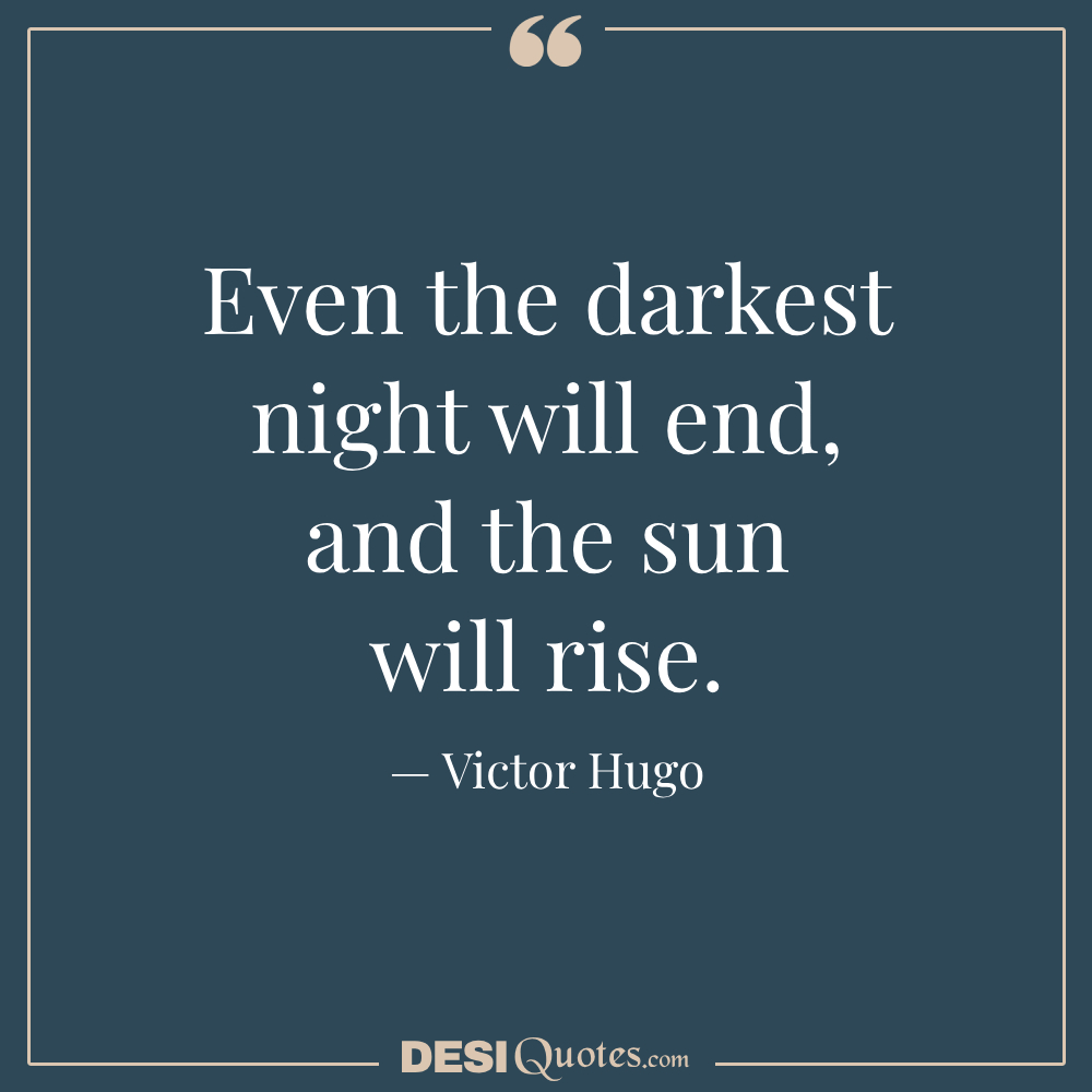 Even The Darkest Night Will End, And The Sun Will Rise.