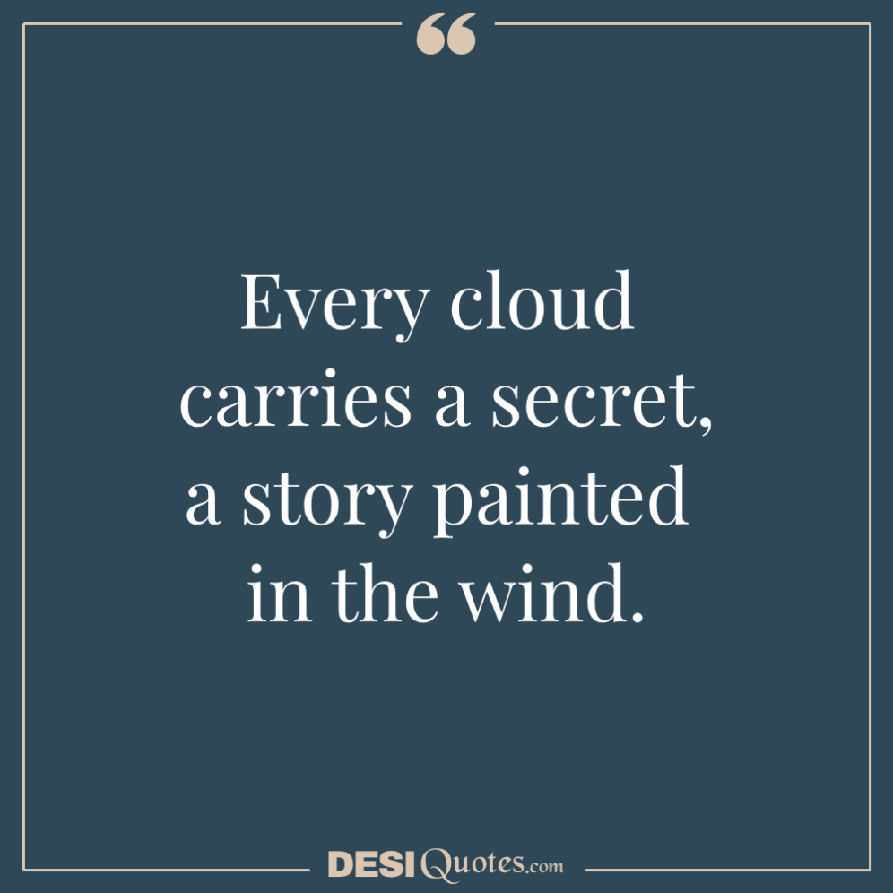 Every Cloud Carries A Secret, A Story Painted In The Wind.