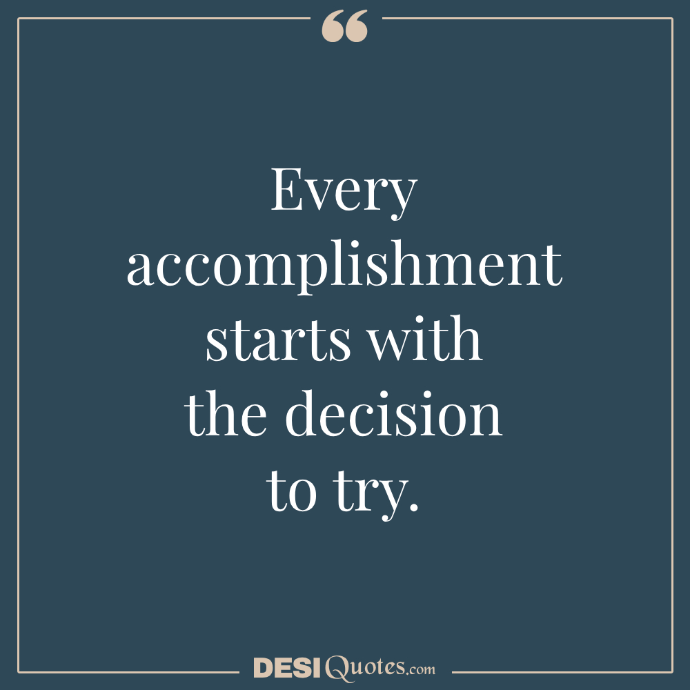 Every Accomplishment Starts With The Decision To Try.