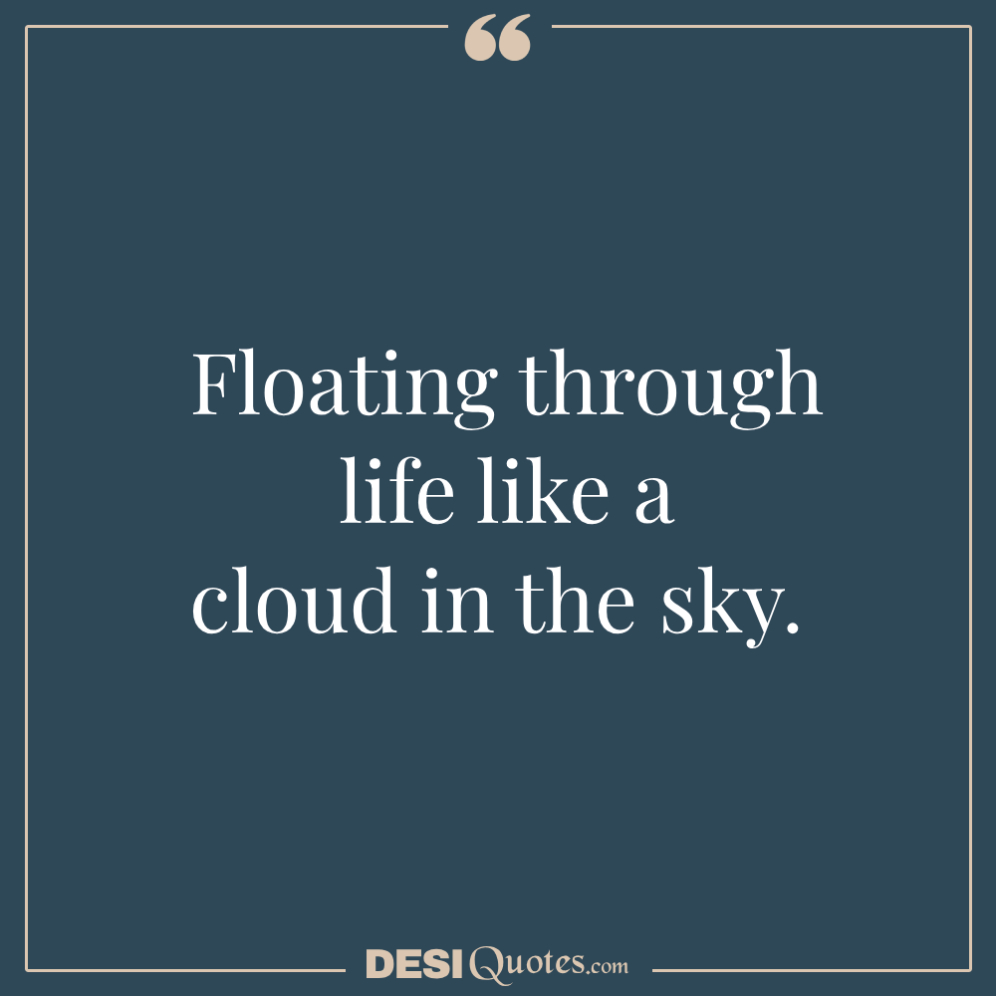 Floating Through Life Like A Cloud In The Sky.