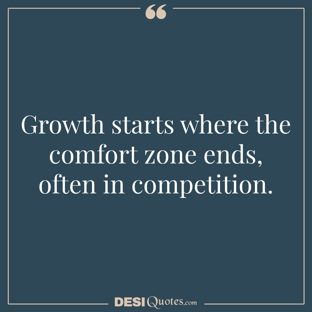 Growth Starts Where The Comfort Zone Ends, Often In Competition.