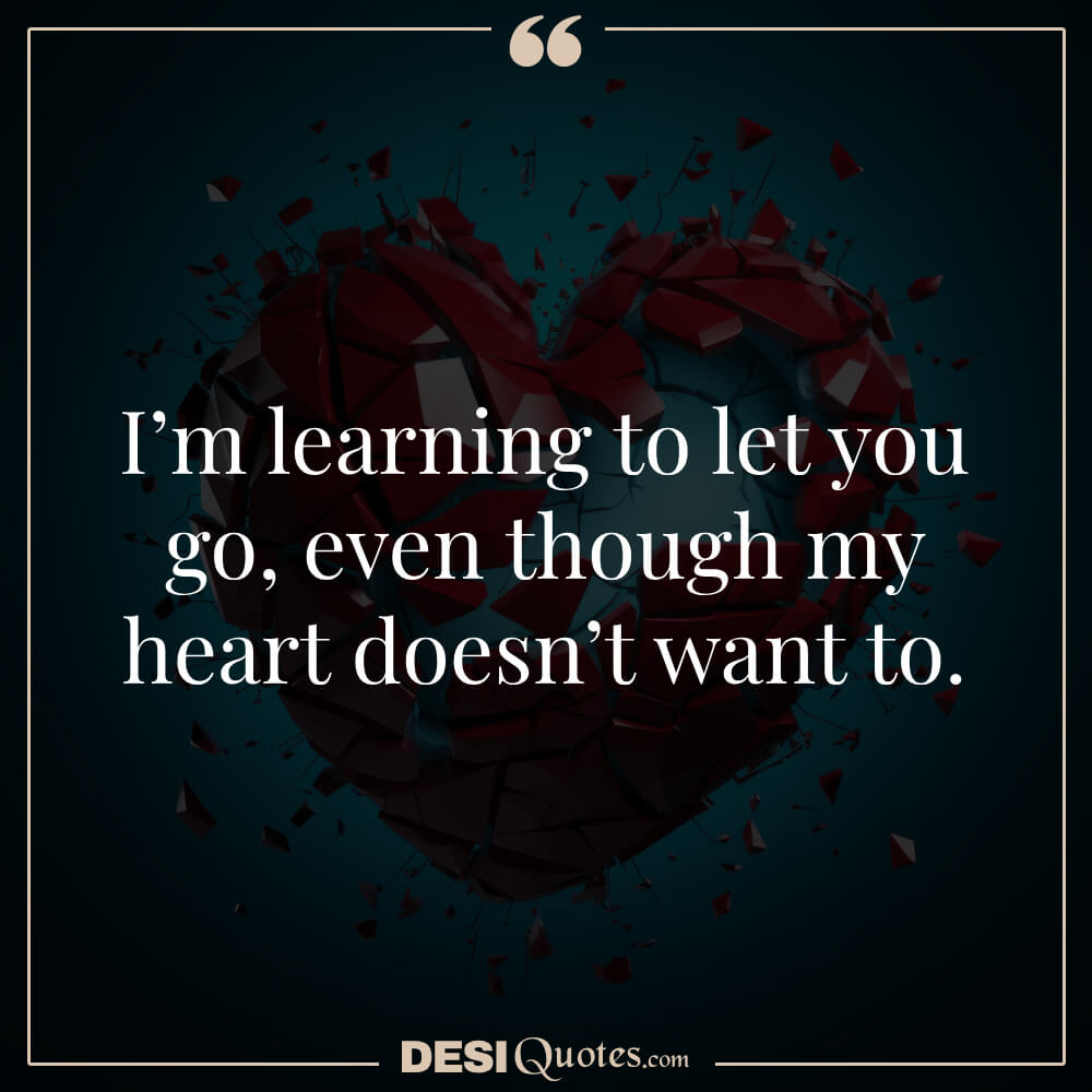 I’m Learning To Let You Go, Even Though My Heart